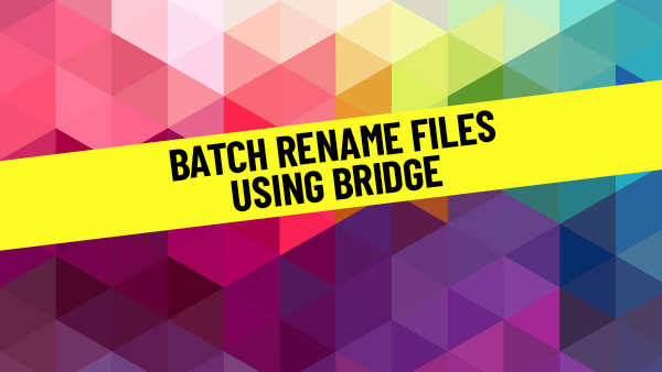 How To Batch Rename Images With Adobe Bridge